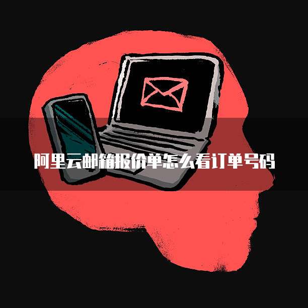 阿里云邮箱报价单怎么看订单号码