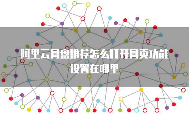 阿里云网盘推荐怎么打开网页功能设置在哪里