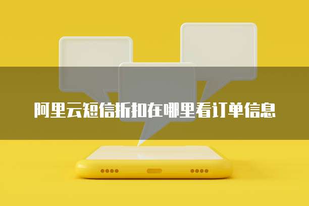 阿里云短信折扣在哪里看订单信息