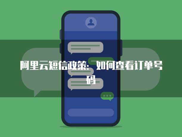阿里云短信政策：如何查看订单号码