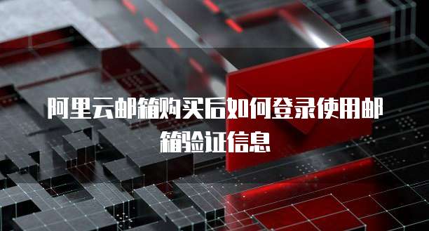 阿里云邮箱购买后如何登录使用邮箱验证信息