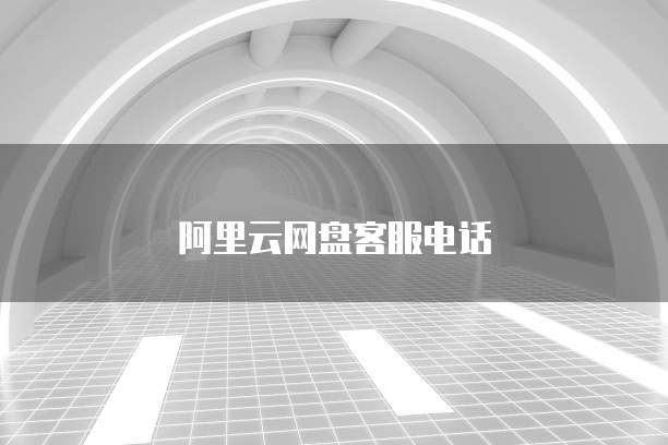 阿里云网盘客服电话