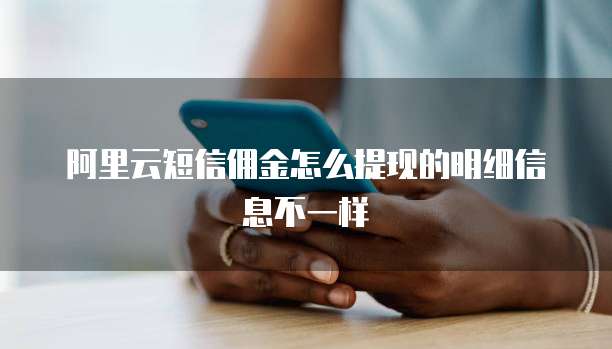 阿里云短信佣金怎么提现的明细信息不一样
