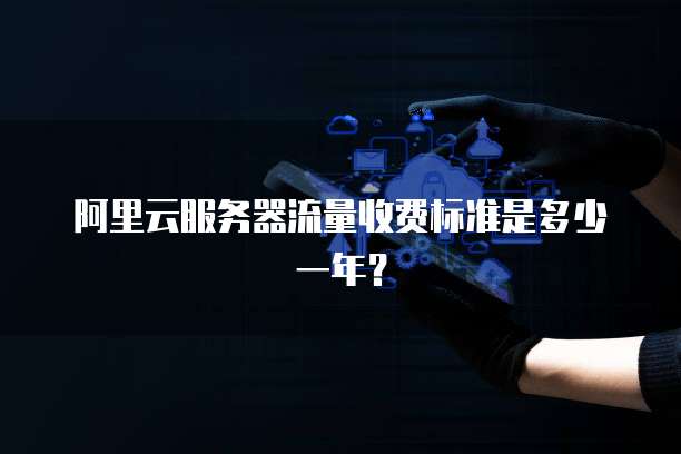 阿里云服务器流量收费标准是多少一年?