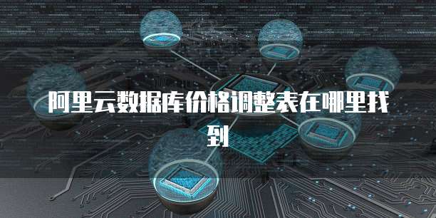阿里云数据库价格调整表在哪里找到