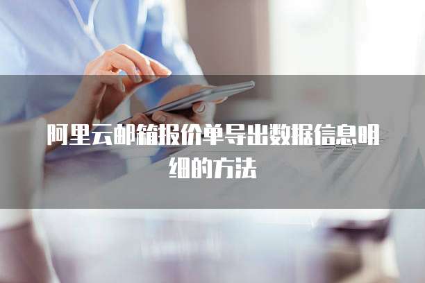 阿里云邮箱报价单导出数据信息明细的方法