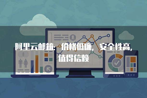 阿里云邮箱:价格低廉,安全性高,值得信赖