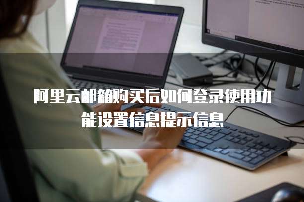 阿里云邮箱购买后如何登录使用功能设置信息提示信息
