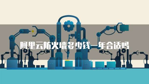 阿里云防火墙多少钱一年合适吗