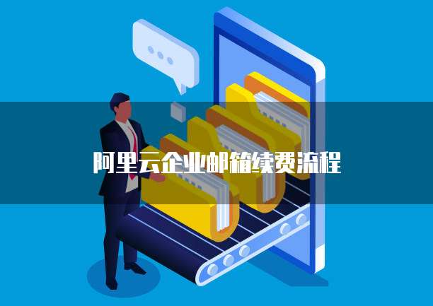 阿里云企业邮箱续费流程