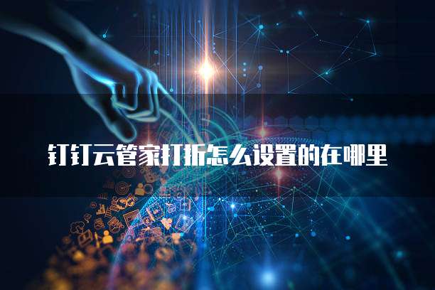 钉钉云管家打折怎么设置的在哪里