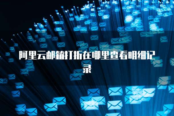 阿里云邮箱打折在哪里查看明细记录