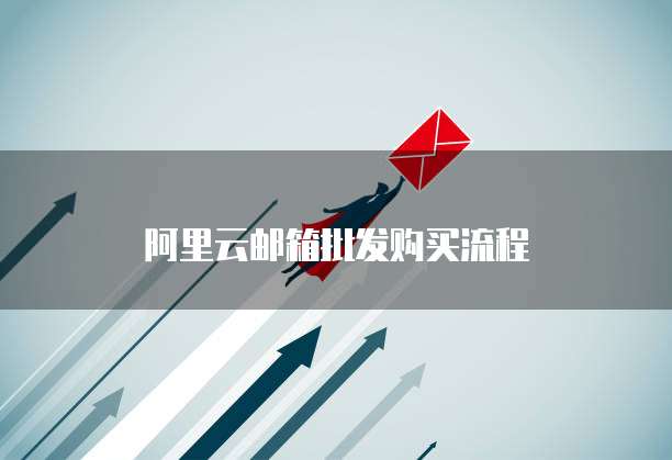 阿里云邮箱批发购买流程