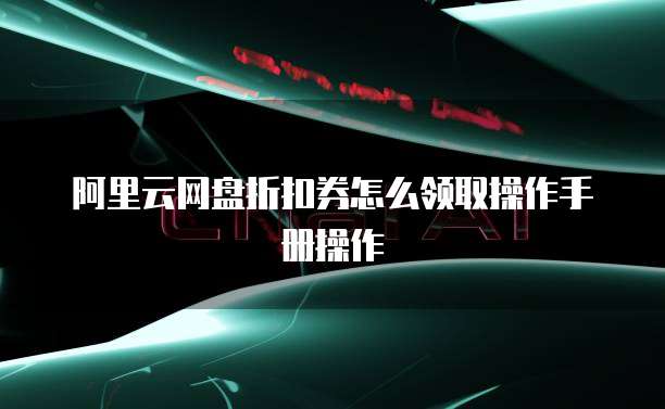 阿里云网盘折扣券怎么领取操作手册操作