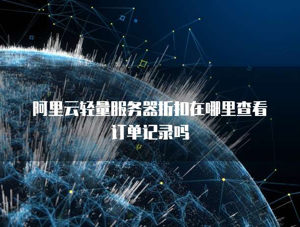 阿里云轻量服务器折扣在哪里查看订单记录吗