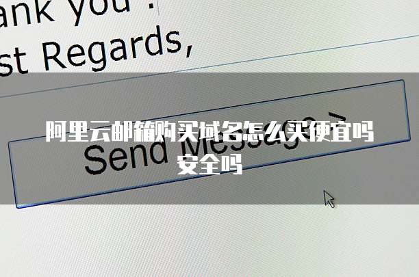 阿里云邮箱购买域名怎么买便宜吗安全吗