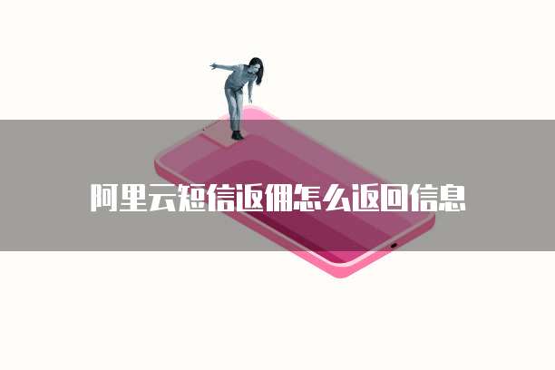 阿里云短信返佣怎么返回信息