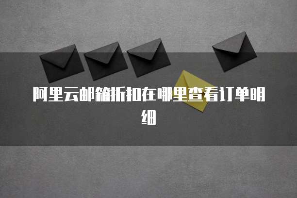 阿里云邮箱折扣在哪里查看订单明细