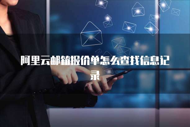 阿里云邮箱报价单怎么查找信息记录