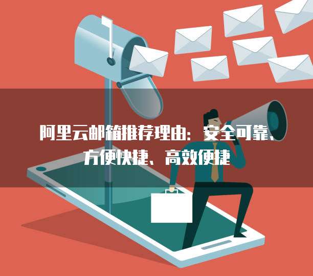阿里云邮箱推荐理由：安全可靠、方便快捷、高效便捷