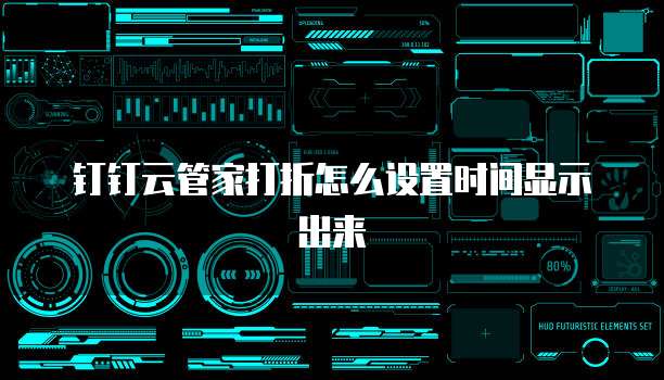 钉钉云管家打折怎么设置时间显示出来