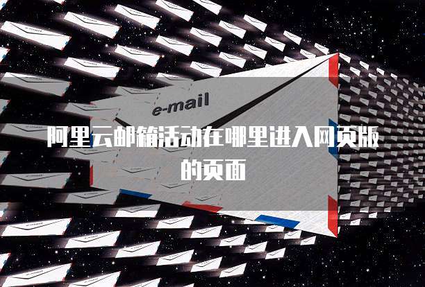 阿里云邮箱活动在哪里进入网页版的页面