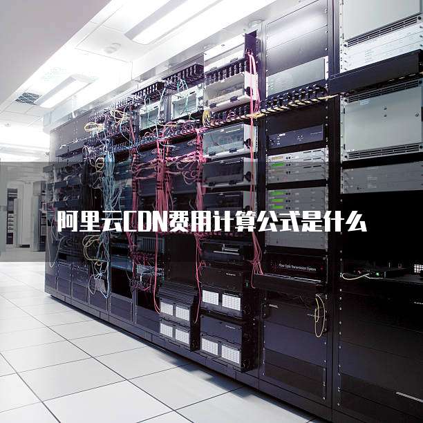 阿里云CDN费用计算公式是什么