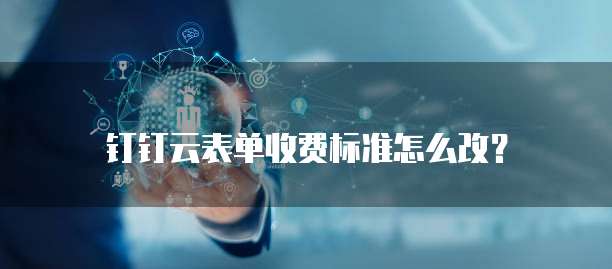 钉钉云表单收费标准怎么改？