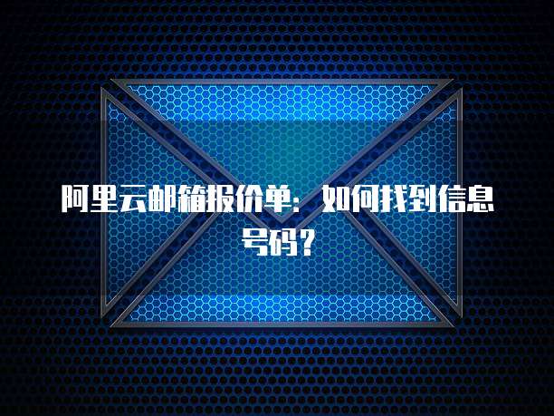 阿里云邮箱报价单：如何找到信息号码？