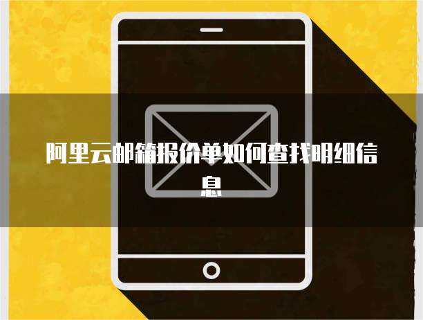 阿里云邮箱报价单如何查找明细信息