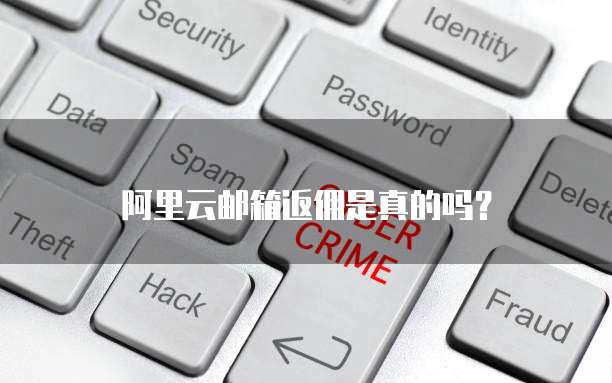 阿里云邮箱返佣是真的吗?