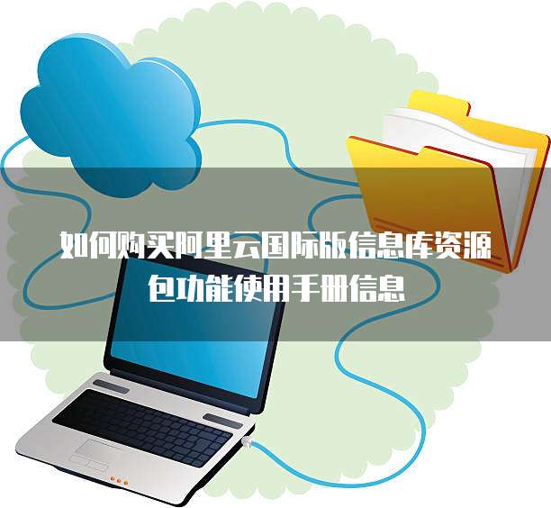 如何购买阿里云国际版信息库资源包功能使用手册信息