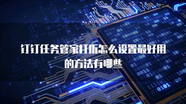 钉钉任务管家打折怎么设置最好用的方法有哪些