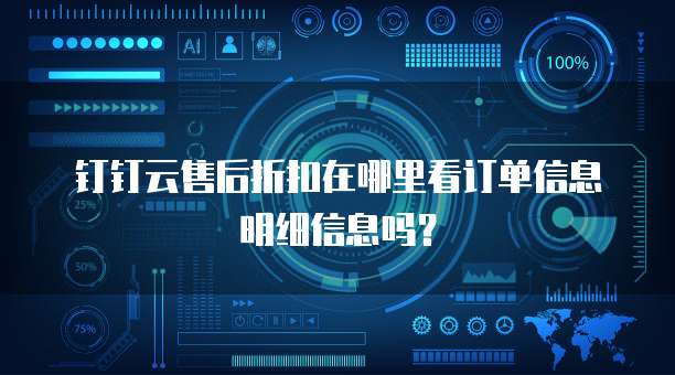 钉钉云售后折扣在哪里看订单信息明细信息吗?