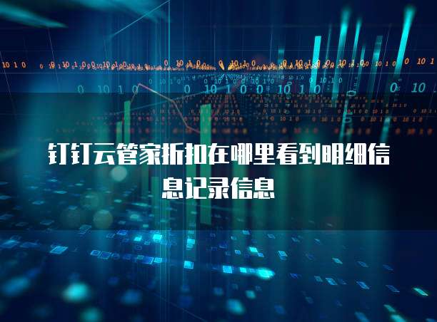 钉钉云管家折扣在哪里看到明细信息记录信息