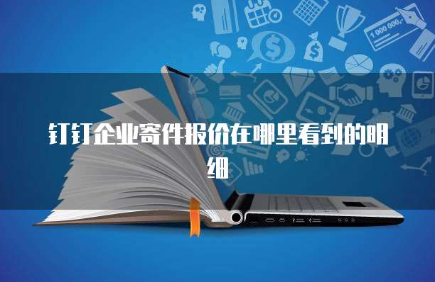 钉钉企业寄件报价在哪里看到的明细