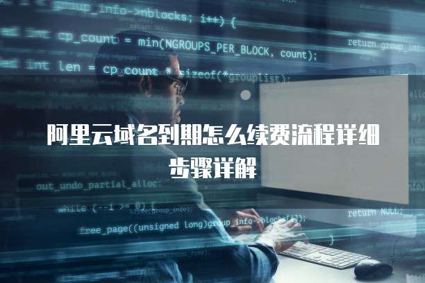 阿里云域名到期怎么续费流程详细步骤详解
