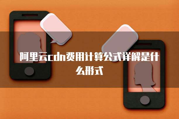 阿里云cdn费用计算公式详解是什么形式