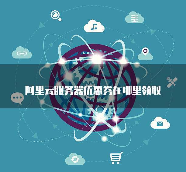 阿里云服务器优惠券在哪里领取