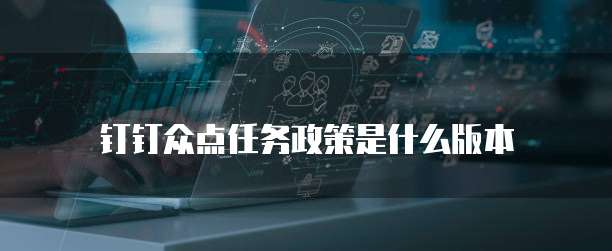 钉钉众点任务政策是什么版本