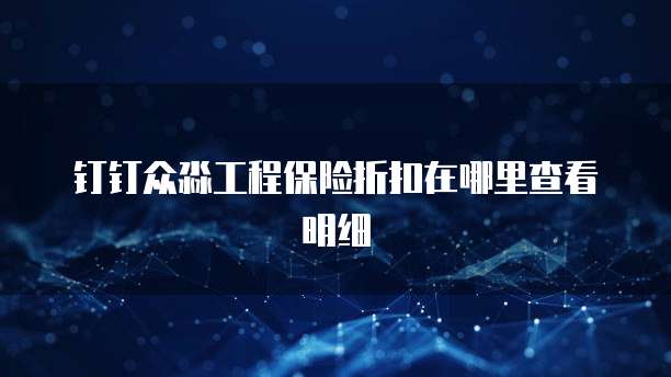 钉钉众淼工程保险折扣在哪里查看明细