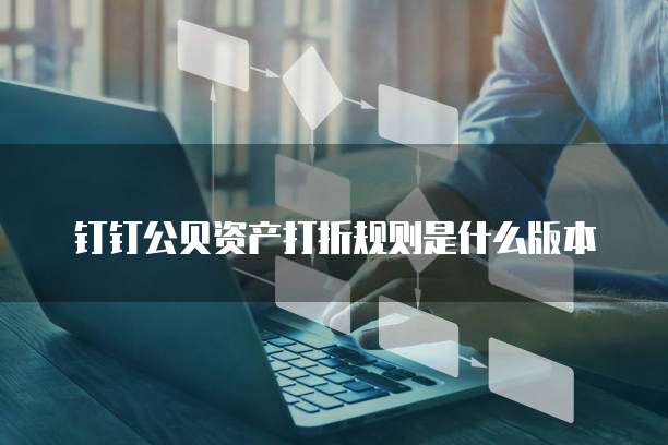 钉钉公贝资产打折规则是什么版本