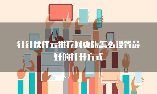 钉钉伙伴云推荐网页版怎么设置最好的打开方式