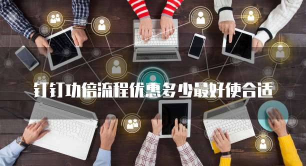 钉钉功倍流程优惠多少最好使合适
