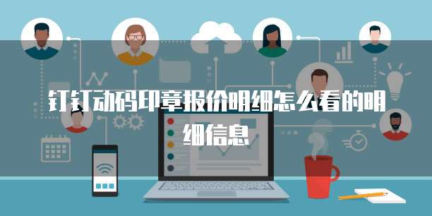 钉钉动码印章报价明细怎么看的明细信息