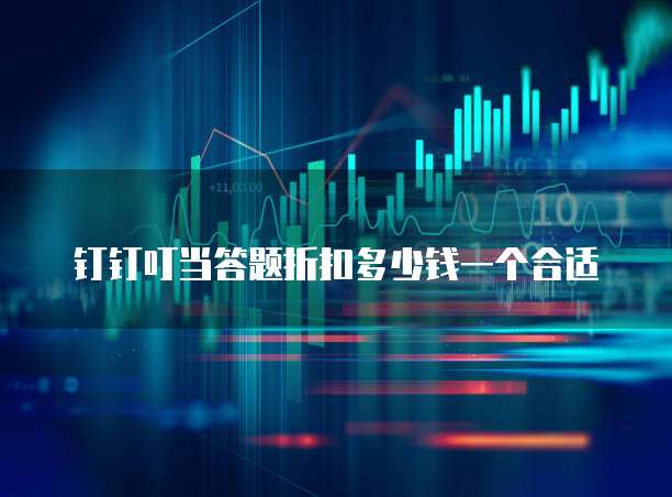 钉钉叮当答题折扣多少钱一个合适