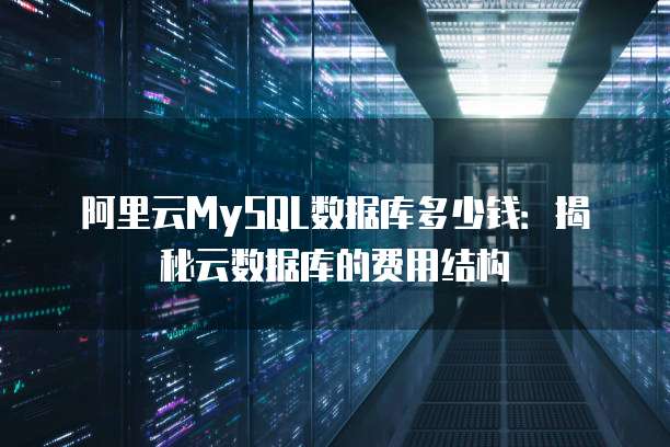 阿里云MySQL数据库多少钱:揭秘云数据库的费用结构