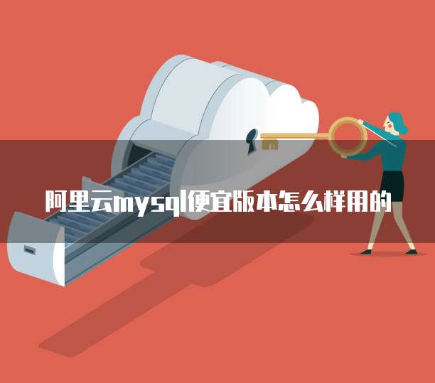 阿里云mysql便宜版本怎么样用的