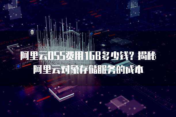 阿里云OSS费用1GB多少钱?揭秘阿里云对象存储服务的成本