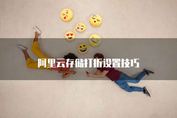 阿里云存储打折设置技巧